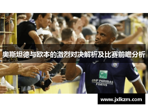 奥斯坦德与欧本的激烈对决解析及比赛前瞻分析